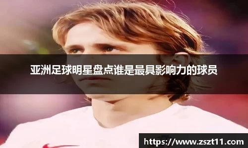 亚洲足球明星盘点谁是最具影响力的球员