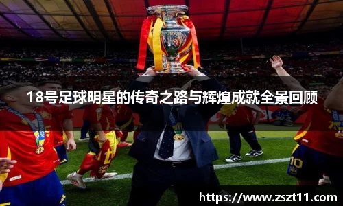 18号足球明星的传奇之路与辉煌成就全景回顾