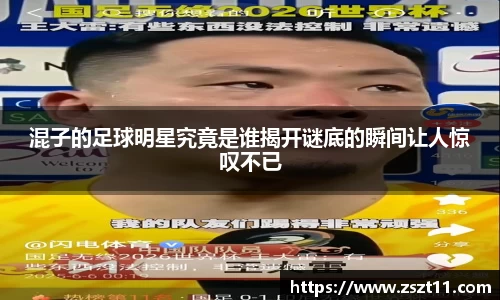 混子的足球明星究竟是谁揭开谜底的瞬间让人惊叹不已