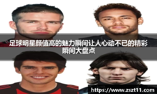 足球明星颜值高的魅力瞬间让人心动不已的精彩瞬间大盘点